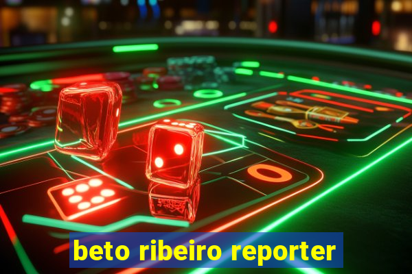 beto ribeiro reporter